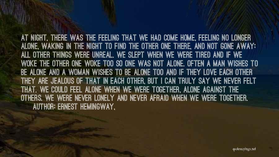 Ernest Hemingway, Quotes: At Night, There Was The Feeling That We Had Come Home, Feeling No Longer Alone, Waking In The Night To