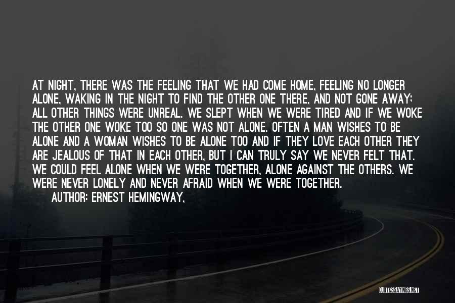 Ernest Hemingway, Quotes: At Night, There Was The Feeling That We Had Come Home, Feeling No Longer Alone, Waking In The Night To