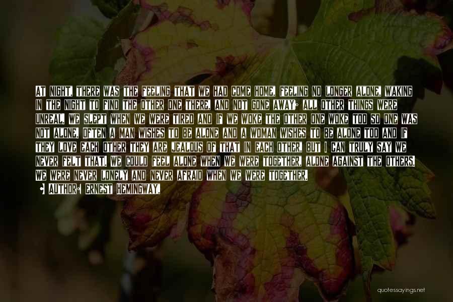 Ernest Hemingway, Quotes: At Night, There Was The Feeling That We Had Come Home, Feeling No Longer Alone, Waking In The Night To