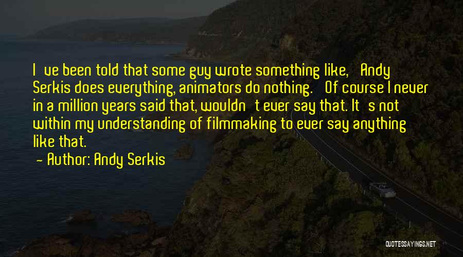 Andy Serkis Quotes: I've Been Told That Some Guy Wrote Something Like, 'andy Serkis Does Everything, Animators Do Nothing.' Of Course I Never