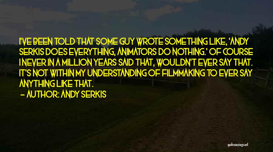 Andy Serkis Quotes: I've Been Told That Some Guy Wrote Something Like, 'andy Serkis Does Everything, Animators Do Nothing.' Of Course I Never