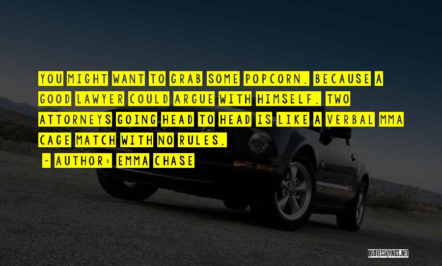 Emma Chase Quotes: You Might Want To Grab Some Popcorn. Because A Good Lawyer Could Argue With Himself. Two Attorneys Going Head To