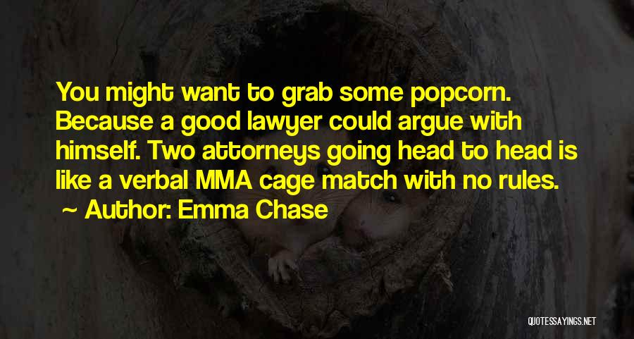 Emma Chase Quotes: You Might Want To Grab Some Popcorn. Because A Good Lawyer Could Argue With Himself. Two Attorneys Going Head To