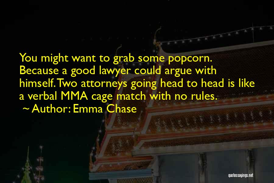 Emma Chase Quotes: You Might Want To Grab Some Popcorn. Because A Good Lawyer Could Argue With Himself. Two Attorneys Going Head To