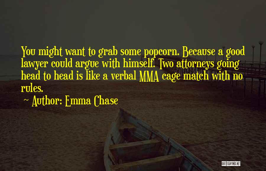 Emma Chase Quotes: You Might Want To Grab Some Popcorn. Because A Good Lawyer Could Argue With Himself. Two Attorneys Going Head To