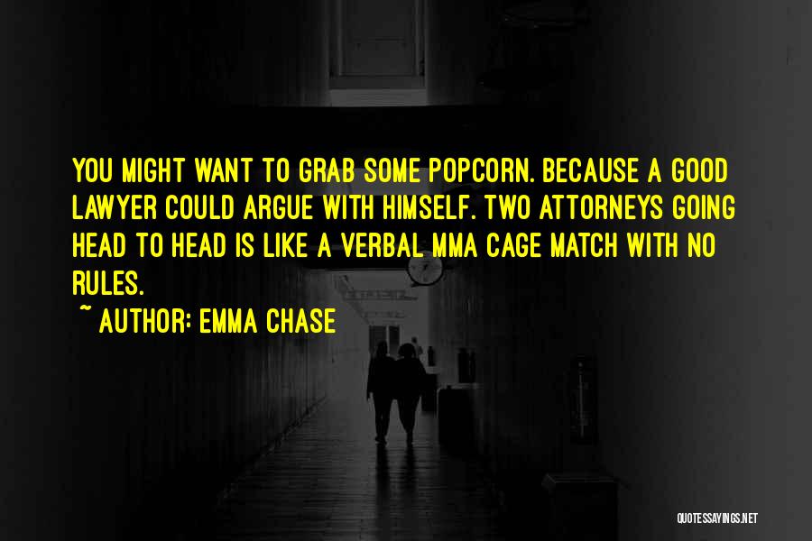 Emma Chase Quotes: You Might Want To Grab Some Popcorn. Because A Good Lawyer Could Argue With Himself. Two Attorneys Going Head To