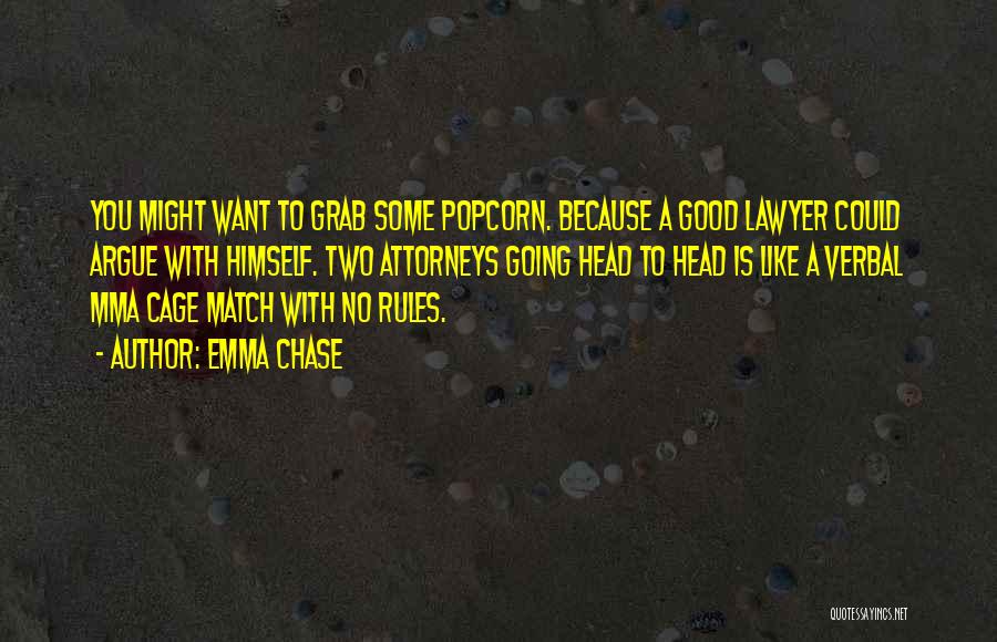 Emma Chase Quotes: You Might Want To Grab Some Popcorn. Because A Good Lawyer Could Argue With Himself. Two Attorneys Going Head To