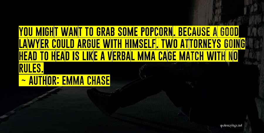 Emma Chase Quotes: You Might Want To Grab Some Popcorn. Because A Good Lawyer Could Argue With Himself. Two Attorneys Going Head To