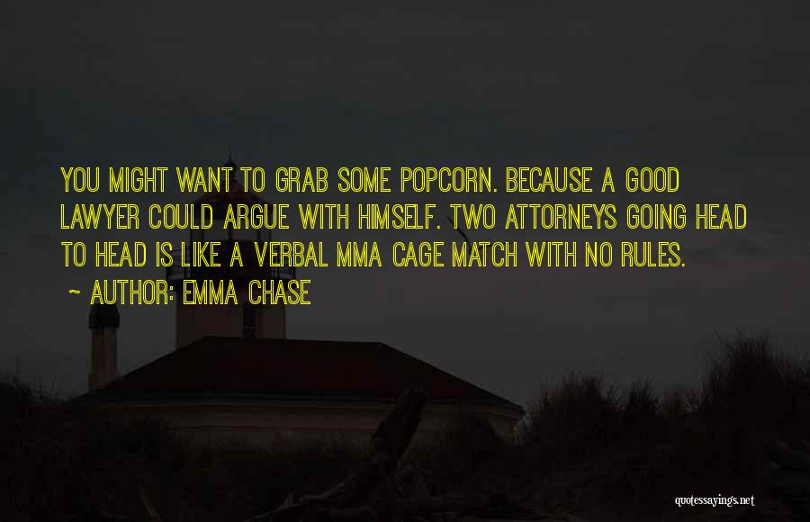Emma Chase Quotes: You Might Want To Grab Some Popcorn. Because A Good Lawyer Could Argue With Himself. Two Attorneys Going Head To