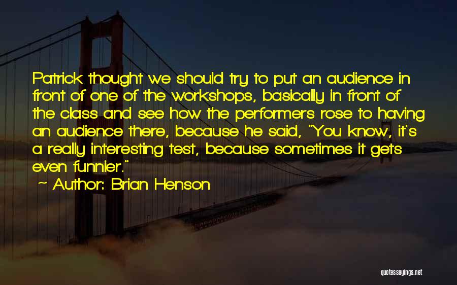 Brian Henson Quotes: Patrick Thought We Should Try To Put An Audience In Front Of One Of The Workshops, Basically In Front Of