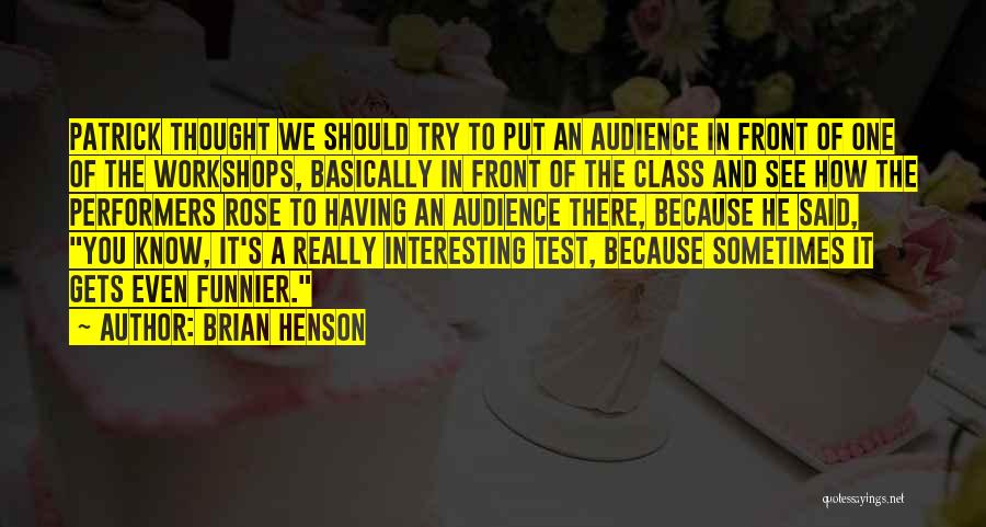 Brian Henson Quotes: Patrick Thought We Should Try To Put An Audience In Front Of One Of The Workshops, Basically In Front Of