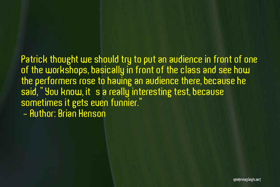 Brian Henson Quotes: Patrick Thought We Should Try To Put An Audience In Front Of One Of The Workshops, Basically In Front Of