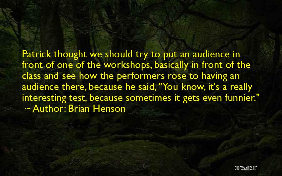 Brian Henson Quotes: Patrick Thought We Should Try To Put An Audience In Front Of One Of The Workshops, Basically In Front Of