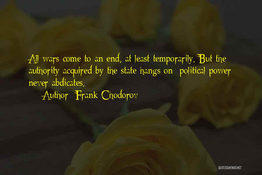 Frank Chodorov Quotes: All Wars Come To An End, At Least Temporarily. But The Authority Acquired By The State Hangs On; Political Power