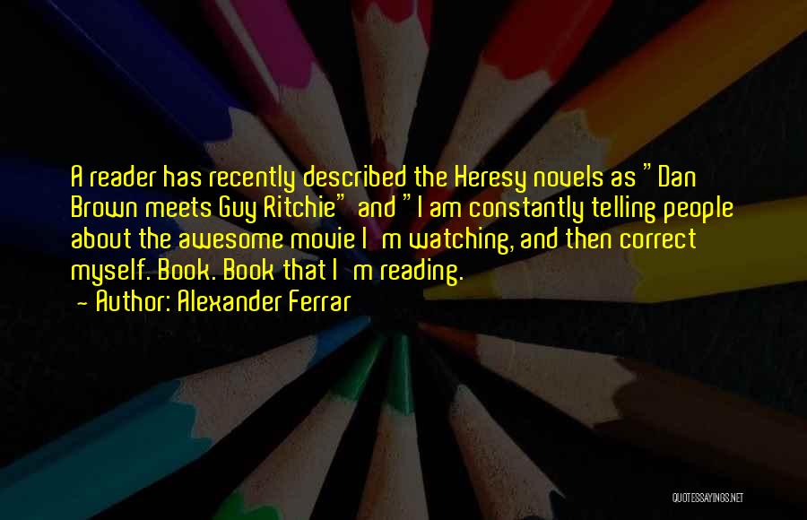 Alexander Ferrar Quotes: A Reader Has Recently Described The Heresy Novels As Dan Brown Meets Guy Ritchie And I Am Constantly Telling People