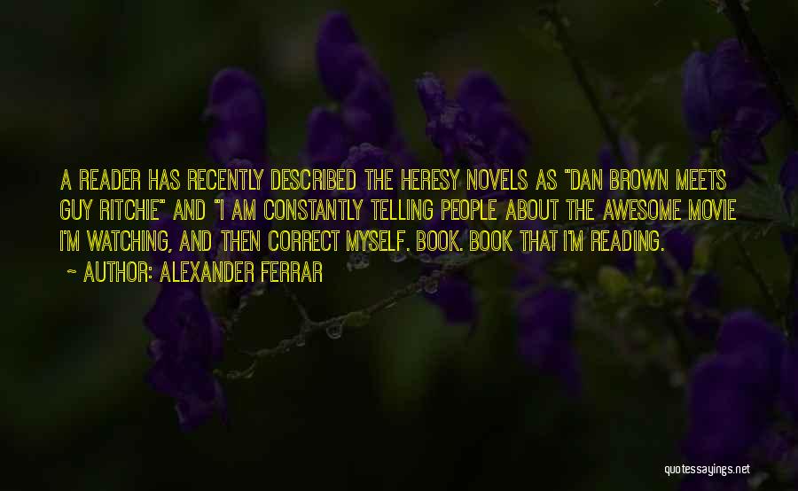 Alexander Ferrar Quotes: A Reader Has Recently Described The Heresy Novels As Dan Brown Meets Guy Ritchie And I Am Constantly Telling People