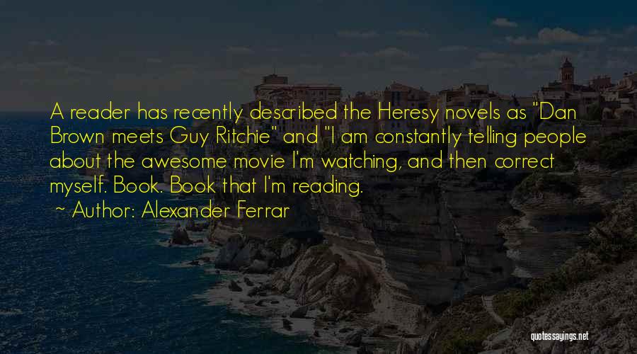 Alexander Ferrar Quotes: A Reader Has Recently Described The Heresy Novels As Dan Brown Meets Guy Ritchie And I Am Constantly Telling People