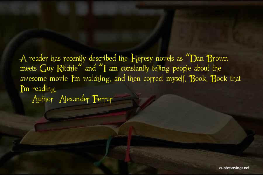 Alexander Ferrar Quotes: A Reader Has Recently Described The Heresy Novels As Dan Brown Meets Guy Ritchie And I Am Constantly Telling People