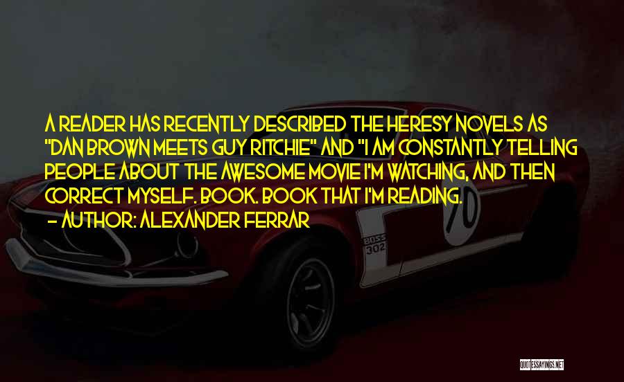 Alexander Ferrar Quotes: A Reader Has Recently Described The Heresy Novels As Dan Brown Meets Guy Ritchie And I Am Constantly Telling People