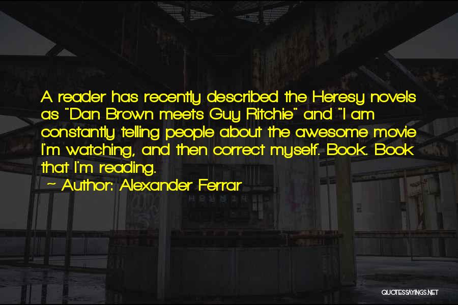 Alexander Ferrar Quotes: A Reader Has Recently Described The Heresy Novels As Dan Brown Meets Guy Ritchie And I Am Constantly Telling People