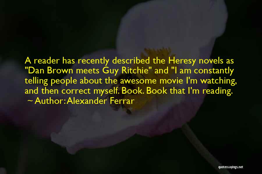 Alexander Ferrar Quotes: A Reader Has Recently Described The Heresy Novels As Dan Brown Meets Guy Ritchie And I Am Constantly Telling People