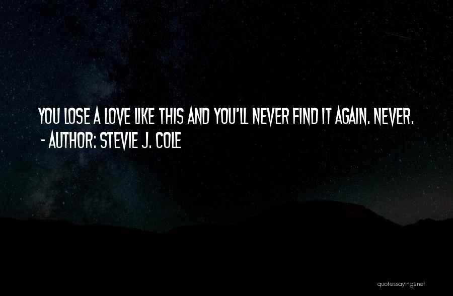 Stevie J. Cole Quotes: You Lose A Love Like This And You'll Never Find It Again. Never.