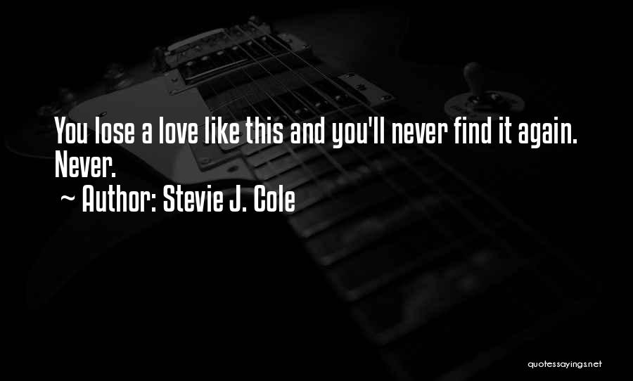 Stevie J. Cole Quotes: You Lose A Love Like This And You'll Never Find It Again. Never.