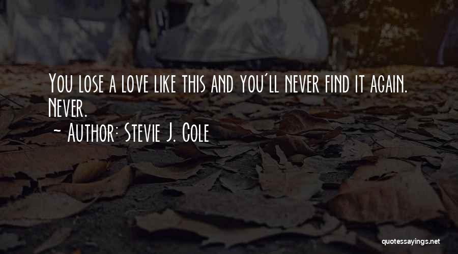 Stevie J. Cole Quotes: You Lose A Love Like This And You'll Never Find It Again. Never.