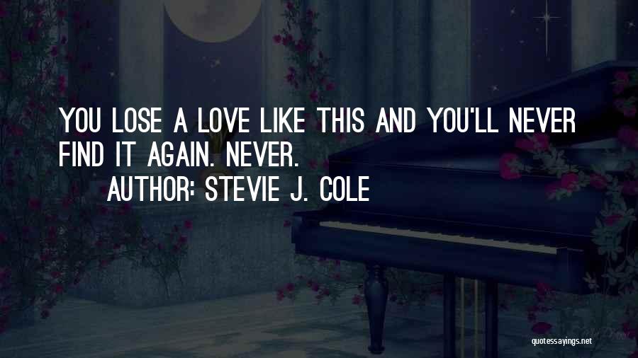 Stevie J. Cole Quotes: You Lose A Love Like This And You'll Never Find It Again. Never.