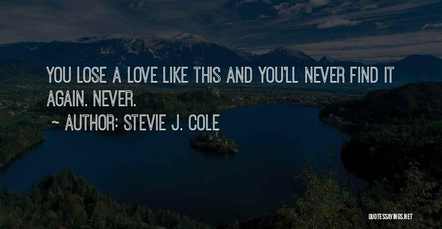 Stevie J. Cole Quotes: You Lose A Love Like This And You'll Never Find It Again. Never.