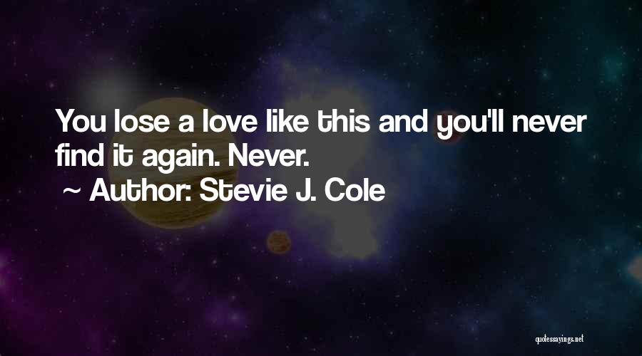 Stevie J. Cole Quotes: You Lose A Love Like This And You'll Never Find It Again. Never.