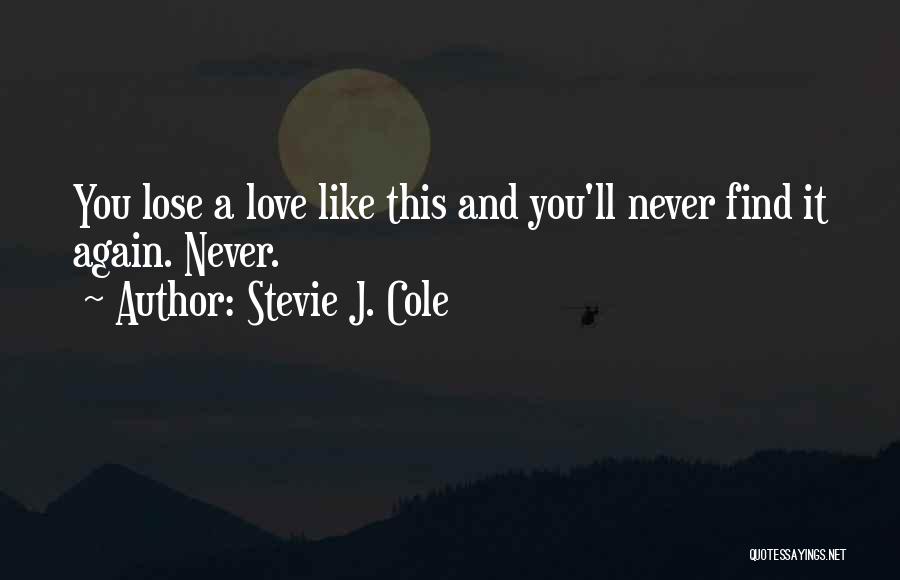 Stevie J. Cole Quotes: You Lose A Love Like This And You'll Never Find It Again. Never.