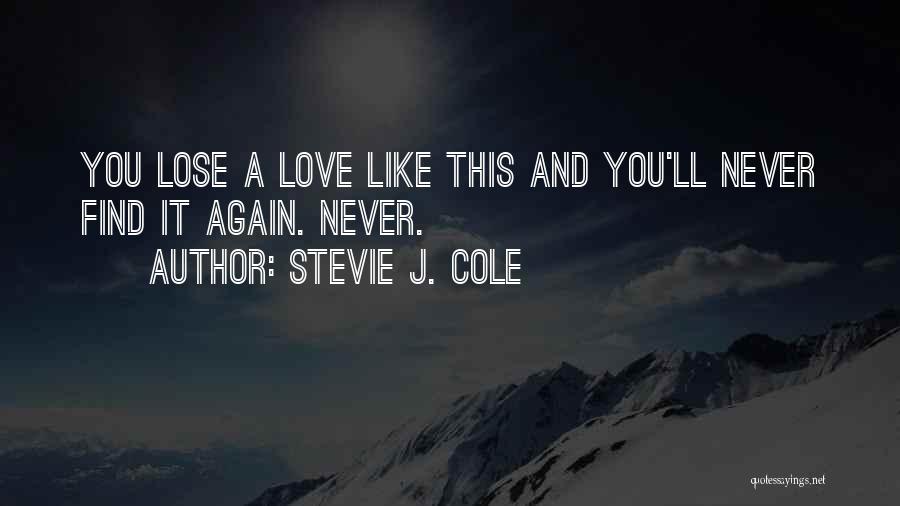 Stevie J. Cole Quotes: You Lose A Love Like This And You'll Never Find It Again. Never.