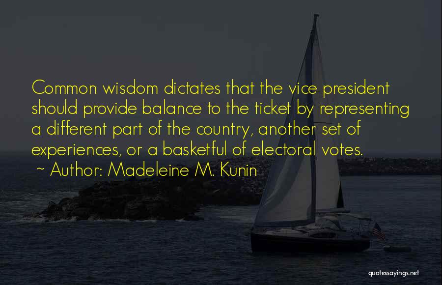 Madeleine M. Kunin Quotes: Common Wisdom Dictates That The Vice President Should Provide Balance To The Ticket By Representing A Different Part Of The