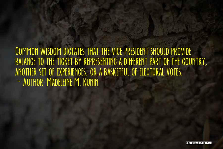 Madeleine M. Kunin Quotes: Common Wisdom Dictates That The Vice President Should Provide Balance To The Ticket By Representing A Different Part Of The