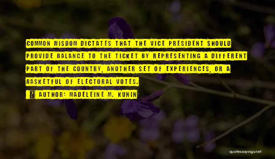 Madeleine M. Kunin Quotes: Common Wisdom Dictates That The Vice President Should Provide Balance To The Ticket By Representing A Different Part Of The