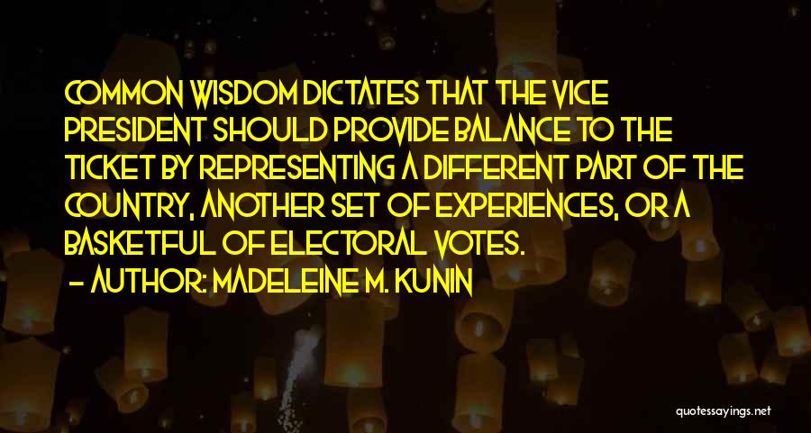 Madeleine M. Kunin Quotes: Common Wisdom Dictates That The Vice President Should Provide Balance To The Ticket By Representing A Different Part Of The