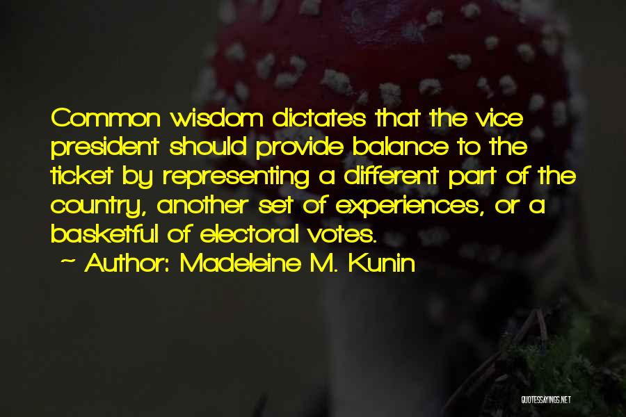 Madeleine M. Kunin Quotes: Common Wisdom Dictates That The Vice President Should Provide Balance To The Ticket By Representing A Different Part Of The