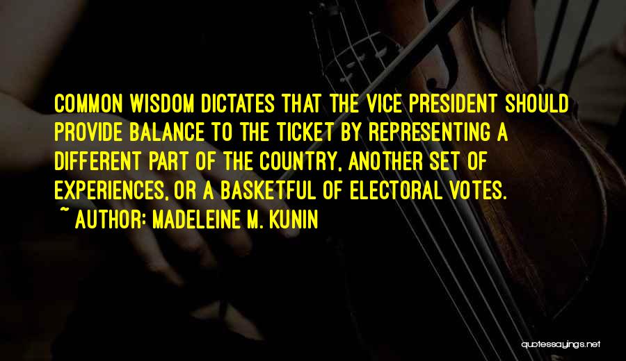 Madeleine M. Kunin Quotes: Common Wisdom Dictates That The Vice President Should Provide Balance To The Ticket By Representing A Different Part Of The