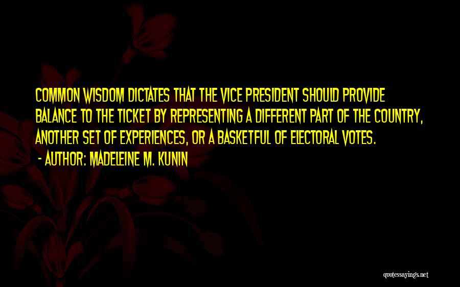 Madeleine M. Kunin Quotes: Common Wisdom Dictates That The Vice President Should Provide Balance To The Ticket By Representing A Different Part Of The