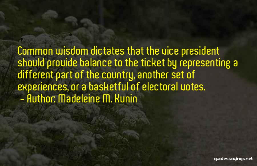 Madeleine M. Kunin Quotes: Common Wisdom Dictates That The Vice President Should Provide Balance To The Ticket By Representing A Different Part Of The