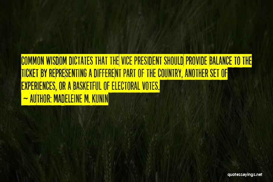 Madeleine M. Kunin Quotes: Common Wisdom Dictates That The Vice President Should Provide Balance To The Ticket By Representing A Different Part Of The