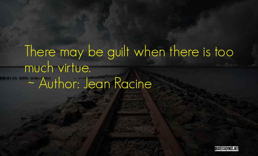 Jean Racine Quotes: There May Be Guilt When There Is Too Much Virtue.