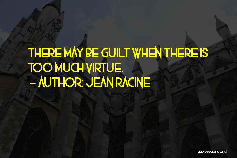 Jean Racine Quotes: There May Be Guilt When There Is Too Much Virtue.