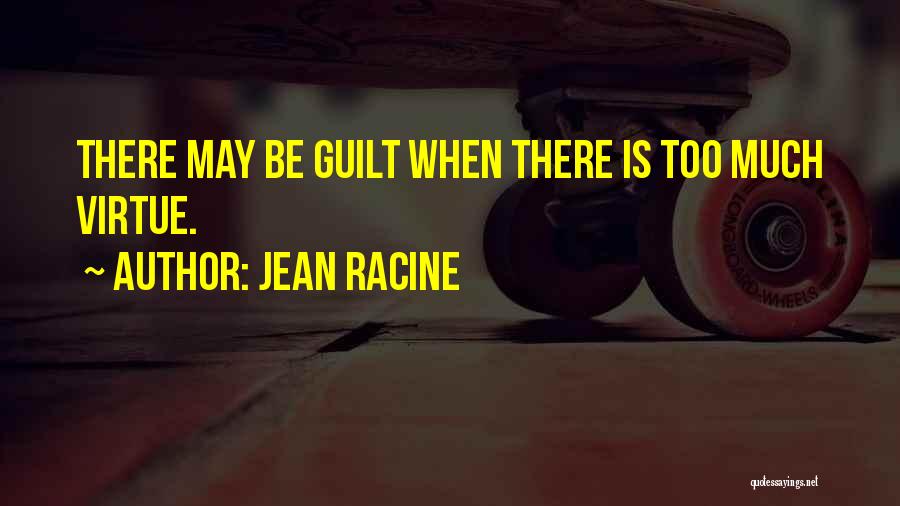 Jean Racine Quotes: There May Be Guilt When There Is Too Much Virtue.