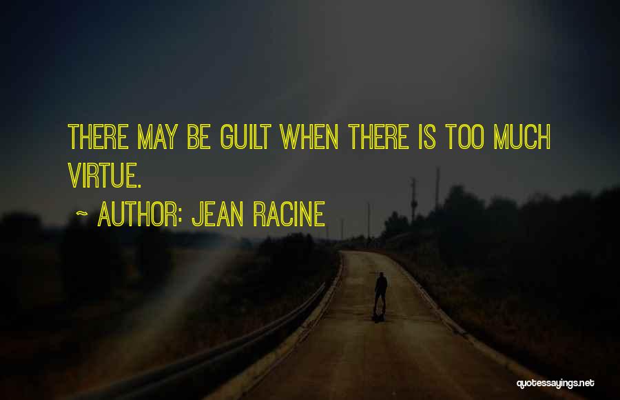 Jean Racine Quotes: There May Be Guilt When There Is Too Much Virtue.