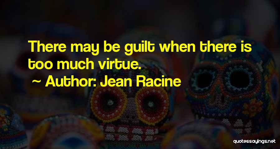 Jean Racine Quotes: There May Be Guilt When There Is Too Much Virtue.