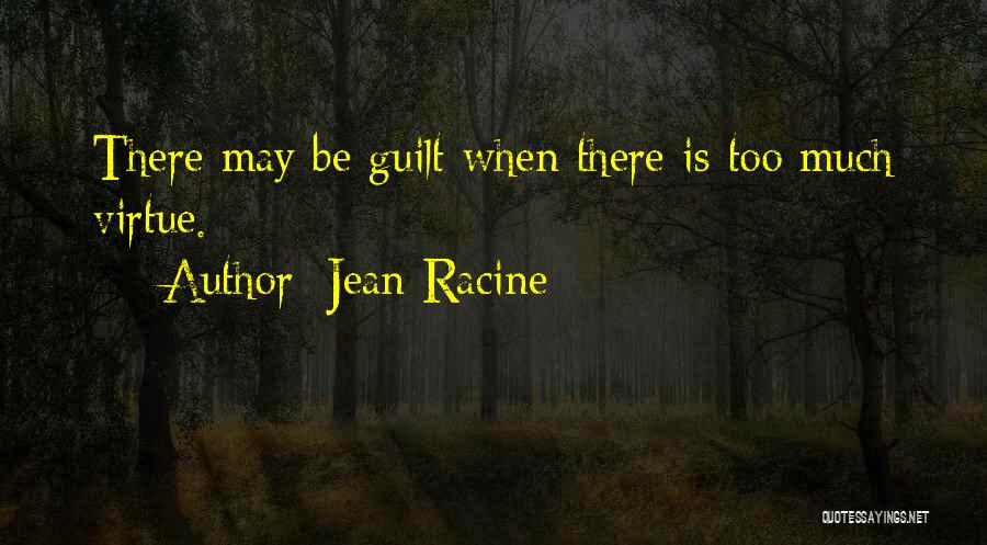 Jean Racine Quotes: There May Be Guilt When There Is Too Much Virtue.