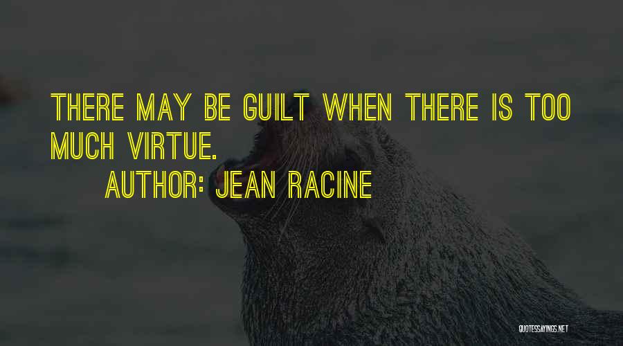 Jean Racine Quotes: There May Be Guilt When There Is Too Much Virtue.