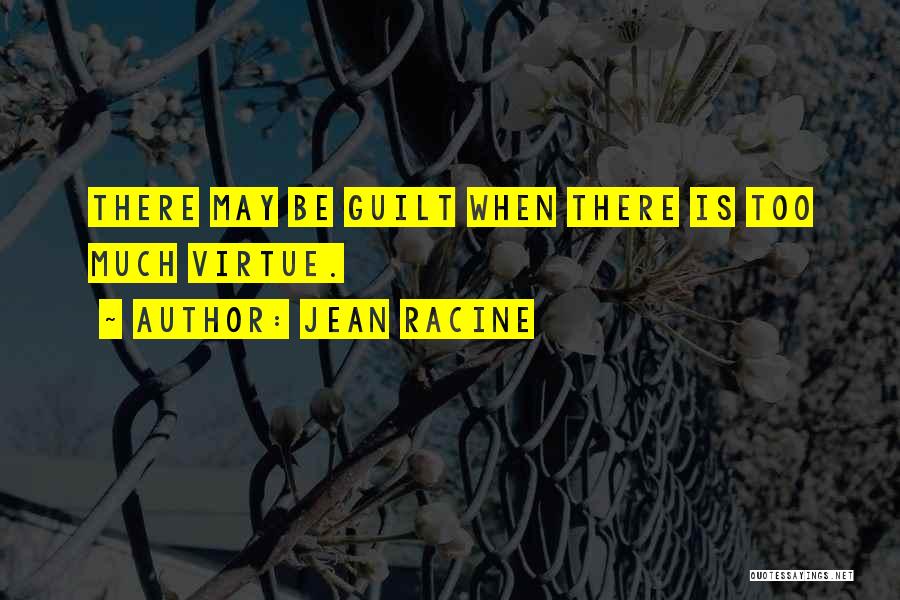 Jean Racine Quotes: There May Be Guilt When There Is Too Much Virtue.